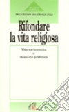 Rifondare la vita religiosa. Vita carismatica e missione profetica libro