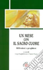 Un mese con il Sacro Cuore. Riflessioni e preghiere libro