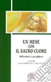 Un mese con il Sacro Cuore. Riflessioni e preghiere libro