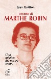 Ritratto di Marthe Robin. Una mistica del nostro tempo libro