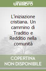 L'iniziazione cristiana. Un cammino di Traditio e Redditio nella comunità libro