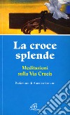 La croce splende. Meditazioni sulla via crucis libro