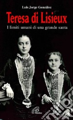 Teresa di Lisieux. I limiti umani di una grande santa libro