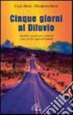 Cinque giorni al diluvio. Insolito viaggio per scoprire come si vive oggi nel mondo libro