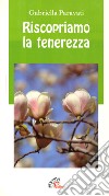 Riscopriamo la tenerezza libro