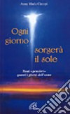 Ogni giorno sorgerà il sole. Tanti «pensieri» quanti i giorni dell'anno libro