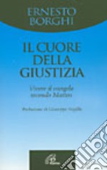 Il cuore della giustizia. Vivere il vangelo secondo Matteo libro