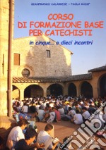 Corso di formazione base per catechisti. In cinque... o dieci incontri libro