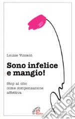 Sono infelice e mangio! Stop al cibo come compensazione affettiva libro