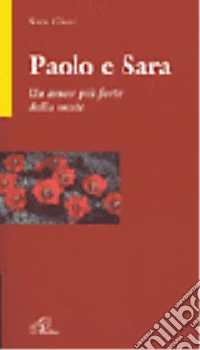 Paolo e Sara. Un amore più forte della morte libro