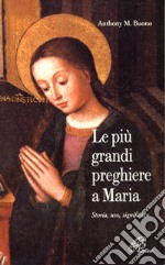 Le più grandi preghiere a Maria. Storia, uso, significato libro