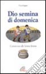 Dio semina di domenica. Commento alle letture festive. Anno A libro