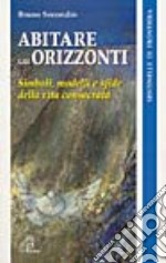 Abitare gli orizzonti. Simboli, modelli e sfide della vita consacrata libro