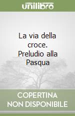 La via della croce. Preludio alla Pasqua libro