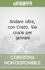 Andare oltre, con Cristo. Via crucis per giovani libro