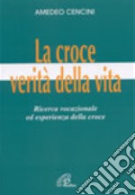 La croce, verità della vita. Ricerca vocazionale ed esperienza della croce libro