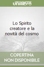 Lo Spirito creatore e la novità del cosmo libro