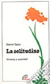 La solitudine. Viverla o subirla? libro