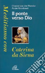 Il ponte verso Dio. Meditiamo con Caterina da Siena