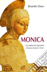 Monica. La madre di Agostino. «Donna di fede virile» libro