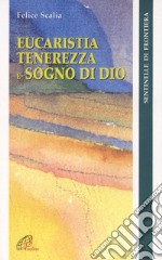 Eucaristia. Tenerezza e sogno di Dio libro