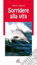 Sorridere alla vita libro