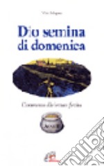 Dio semina di domenica. Commento alle letture festive. Anno B libro