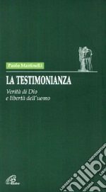 La testimonianza. Verità di Dio e libertà dell'uomo libro