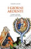 I giorni ardenti. Il mistero di Cristo nelle feste della Chiesa libro