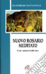 Nuovo rosario meditato. Con i misteri della luce libro