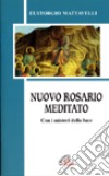 Nuovo rosario meditato. Con i misteri della luce libro