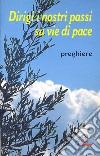 Dirigi i nostri passi su vie di pace. Preghiere libro