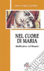 Nel cuore di Maria. Meditazioni sul rosario libro