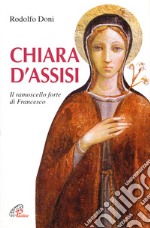 Chiara d'Assisi. Il ramoscello forte di Francesco libro