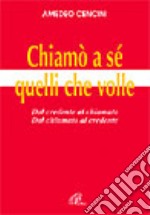 Chiamò a sé quelli che volle. Dal credente al chiamato dal chiamato al credente libro