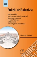 Ecclesia de Eucharistia. Lettera enciclica ai vescovi, ai presbiteri e ai diaconi, alle persone consacrate e a tutti i fedeli laici sull'Eucaristia nel suo rapporto con la Chiesa libro