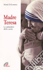 Madre Teresa. Lo splendore della carità libro