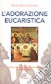 L'adorazione eucaristica. Schemi per la preghiera personale e comunitaria libro di Cànopi Anna Maria