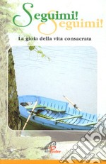 Seguimi! Seguimi! La gioia della vita consacrata libro