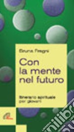 Con la mente al futuro. Itinerario spirituale per giovani libro