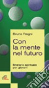 Con la mente al futuro. Itinerario spirituale per giovani libro