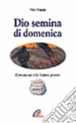 Dio semina di domenica. Commento alle letture festive. Anno C libro