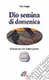 Dio semina di domenica. Commento alle letture festive. Anno C libro