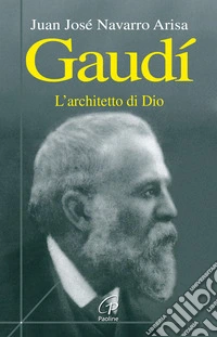 Gaudí. L'architetto di Dio