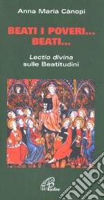 Beati i poveri... Beati... «Lectio divina» sulle beatitudini libro