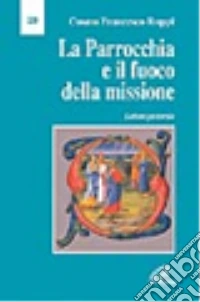 La parrocchia e il fuoco della missione. Lettera pastorale libro