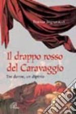 Il drappo rosso del Caravaggio. Tre donne, un dipinto libro