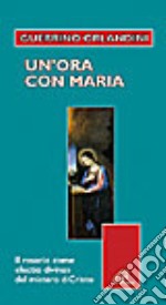 Un'ora con Maria. Il rosario come «lectio divina» del mistero di Cristo libro