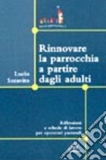 Rinnovare la parrocchia a partire dagli adulti. Riflessioni e schede di lavoro per operatori pastorali libro