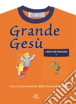 Grande Gesù. Libro dei ragazzi. Vol. 1: Verso il sacramento della riconciliazione libro